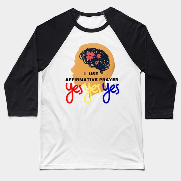 I use affirmative prayer. Yes Yes Yes Baseball T-Shirt by FredGarden8